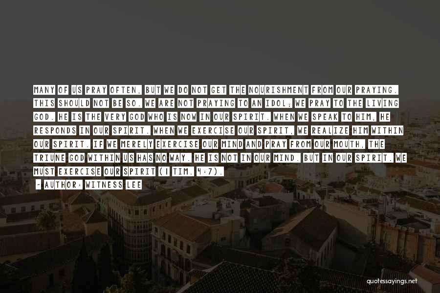 Witness Lee Quotes: Many Of Us Pray Often, But We Do Not Get The Nourishment From Our Praying. This Should Not Be So.