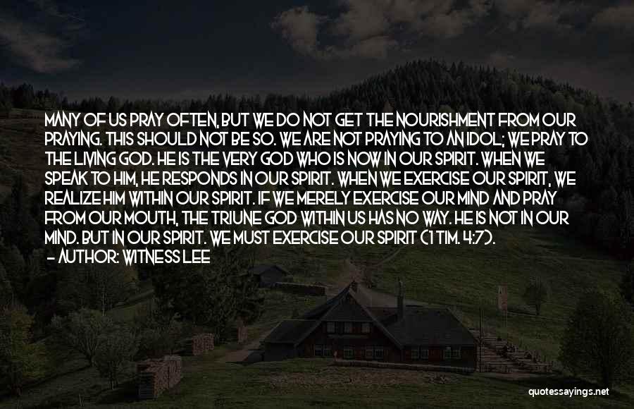 Witness Lee Quotes: Many Of Us Pray Often, But We Do Not Get The Nourishment From Our Praying. This Should Not Be So.