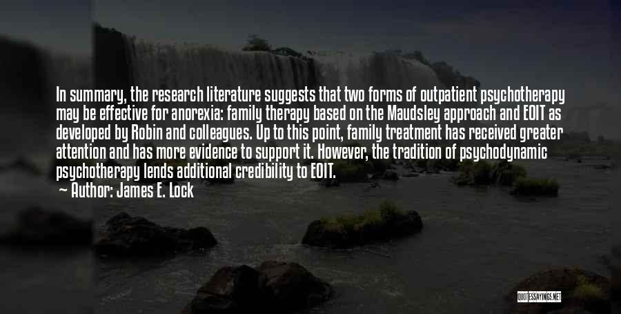James E. Lock Quotes: In Summary, The Research Literature Suggests That Two Forms Of Outpatient Psychotherapy May Be Effective For Anorexia: Family Therapy Based