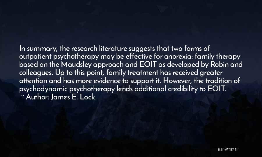 James E. Lock Quotes: In Summary, The Research Literature Suggests That Two Forms Of Outpatient Psychotherapy May Be Effective For Anorexia: Family Therapy Based