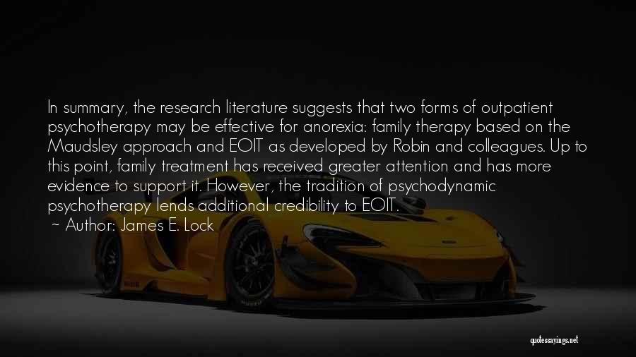 James E. Lock Quotes: In Summary, The Research Literature Suggests That Two Forms Of Outpatient Psychotherapy May Be Effective For Anorexia: Family Therapy Based