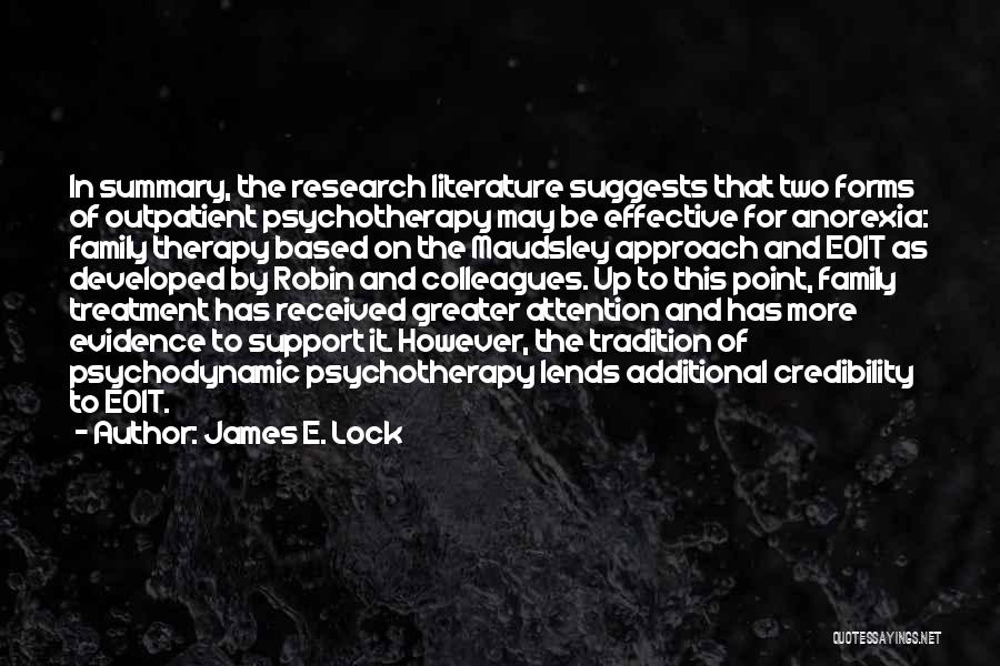 James E. Lock Quotes: In Summary, The Research Literature Suggests That Two Forms Of Outpatient Psychotherapy May Be Effective For Anorexia: Family Therapy Based