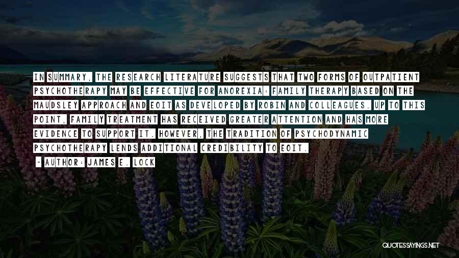 James E. Lock Quotes: In Summary, The Research Literature Suggests That Two Forms Of Outpatient Psychotherapy May Be Effective For Anorexia: Family Therapy Based