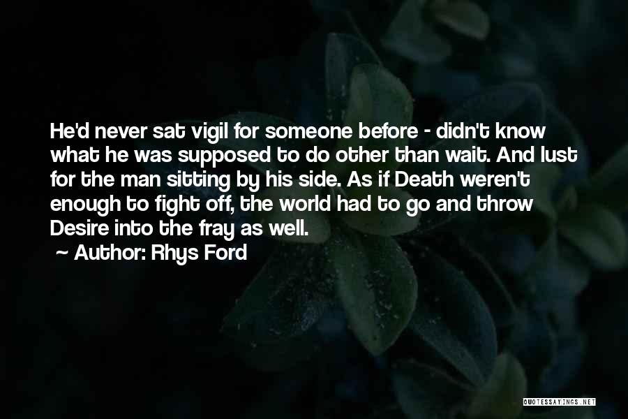 Rhys Ford Quotes: He'd Never Sat Vigil For Someone Before - Didn't Know What He Was Supposed To Do Other Than Wait. And