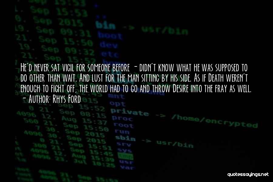 Rhys Ford Quotes: He'd Never Sat Vigil For Someone Before - Didn't Know What He Was Supposed To Do Other Than Wait. And