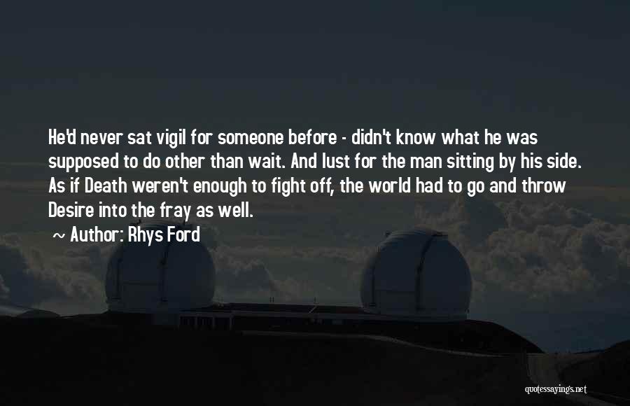 Rhys Ford Quotes: He'd Never Sat Vigil For Someone Before - Didn't Know What He Was Supposed To Do Other Than Wait. And