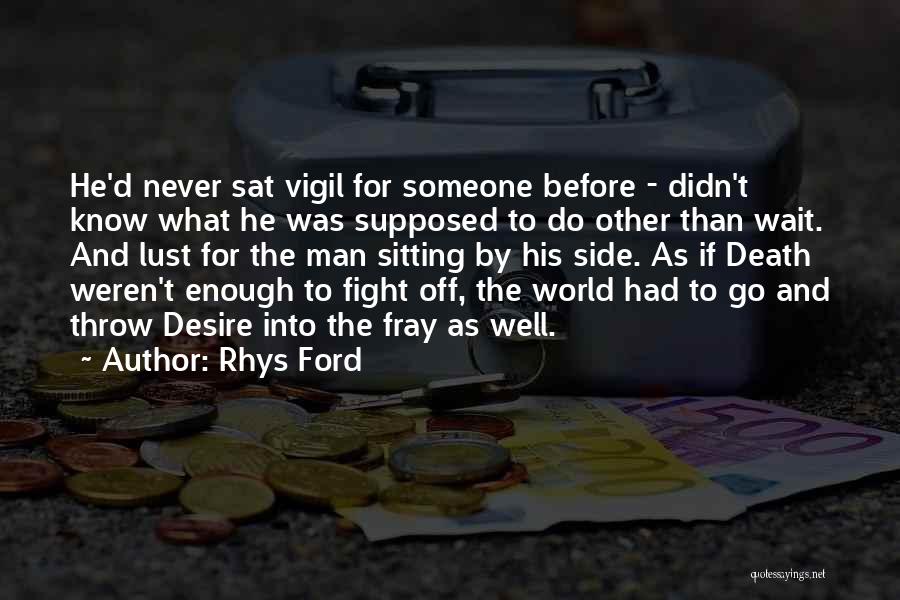 Rhys Ford Quotes: He'd Never Sat Vigil For Someone Before - Didn't Know What He Was Supposed To Do Other Than Wait. And