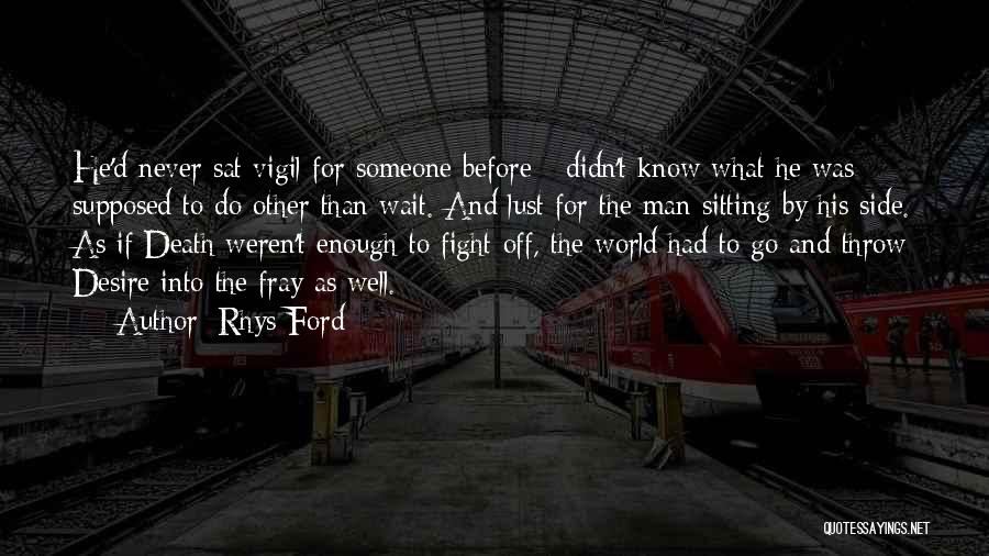 Rhys Ford Quotes: He'd Never Sat Vigil For Someone Before - Didn't Know What He Was Supposed To Do Other Than Wait. And