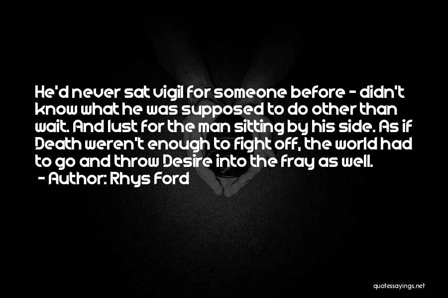 Rhys Ford Quotes: He'd Never Sat Vigil For Someone Before - Didn't Know What He Was Supposed To Do Other Than Wait. And