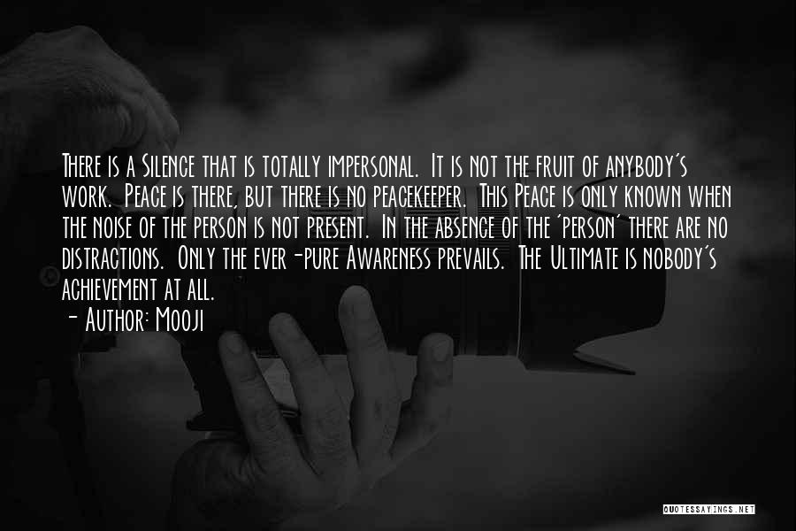 Mooji Quotes: There Is A Silence That Is Totally Impersonal. It Is Not The Fruit Of Anybody's Work. Peace Is There, But