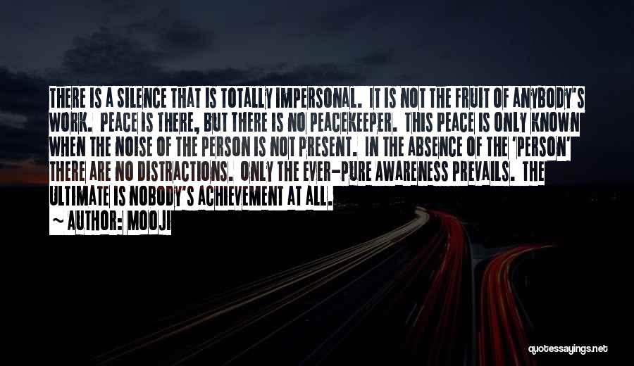 Mooji Quotes: There Is A Silence That Is Totally Impersonal. It Is Not The Fruit Of Anybody's Work. Peace Is There, But