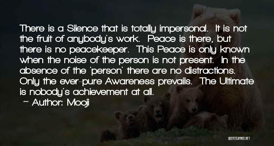 Mooji Quotes: There Is A Silence That Is Totally Impersonal. It Is Not The Fruit Of Anybody's Work. Peace Is There, But