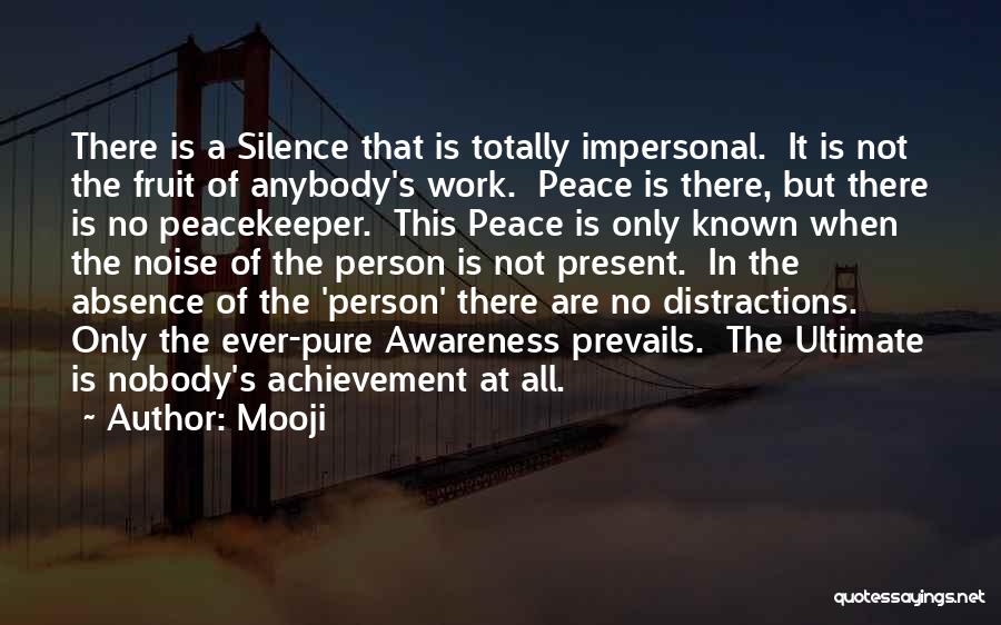 Mooji Quotes: There Is A Silence That Is Totally Impersonal. It Is Not The Fruit Of Anybody's Work. Peace Is There, But