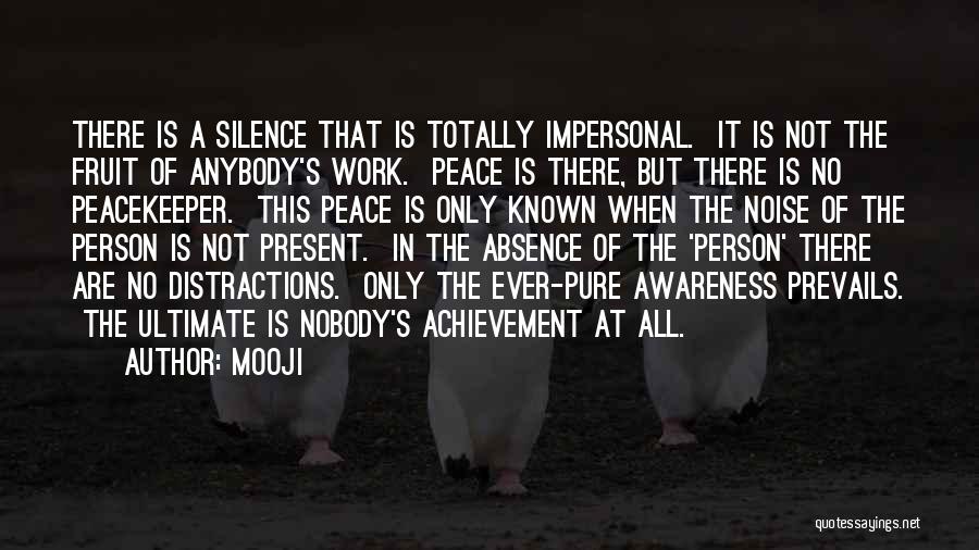 Mooji Quotes: There Is A Silence That Is Totally Impersonal. It Is Not The Fruit Of Anybody's Work. Peace Is There, But