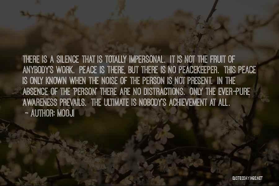 Mooji Quotes: There Is A Silence That Is Totally Impersonal. It Is Not The Fruit Of Anybody's Work. Peace Is There, But