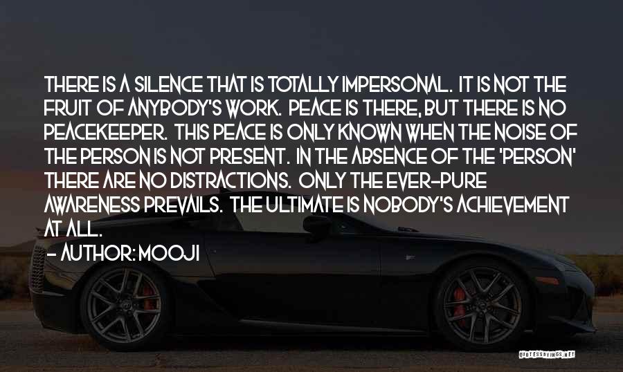 Mooji Quotes: There Is A Silence That Is Totally Impersonal. It Is Not The Fruit Of Anybody's Work. Peace Is There, But