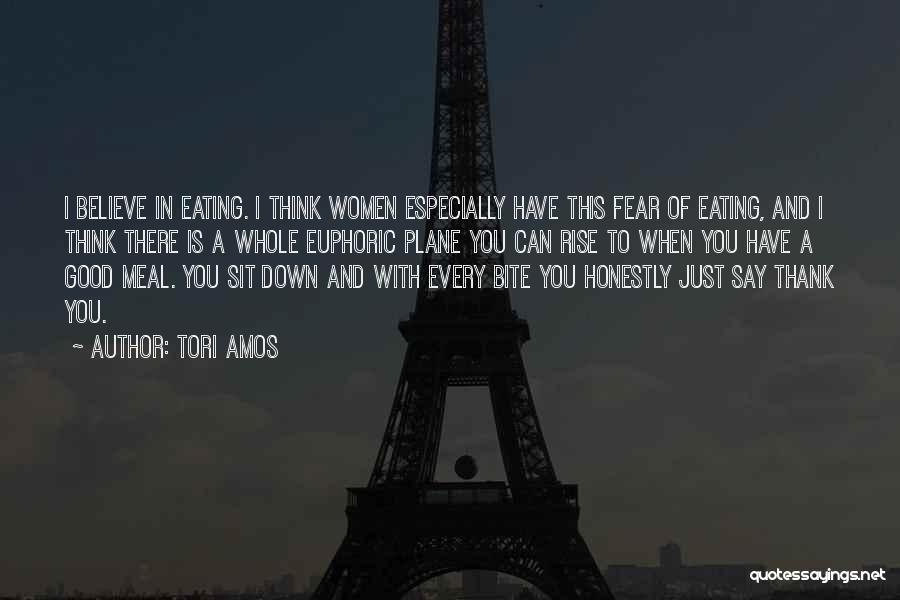 Tori Amos Quotes: I Believe In Eating. I Think Women Especially Have This Fear Of Eating, And I Think There Is A Whole