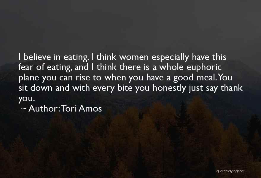 Tori Amos Quotes: I Believe In Eating. I Think Women Especially Have This Fear Of Eating, And I Think There Is A Whole