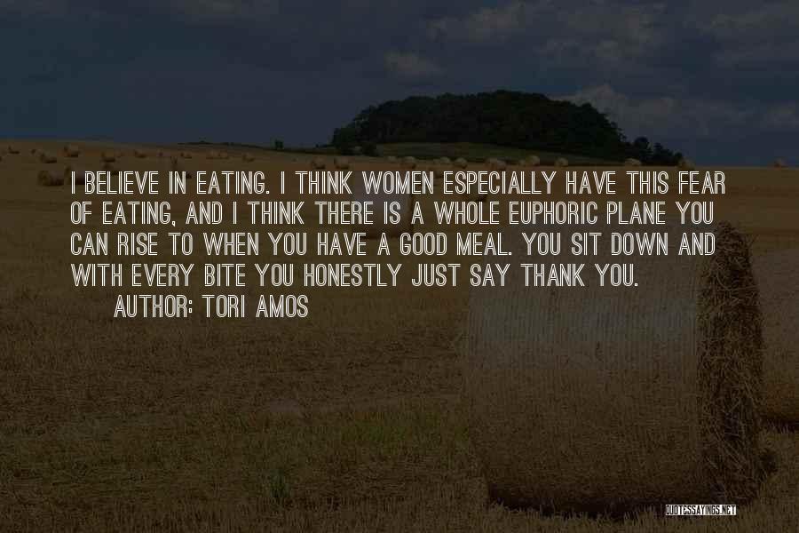 Tori Amos Quotes: I Believe In Eating. I Think Women Especially Have This Fear Of Eating, And I Think There Is A Whole