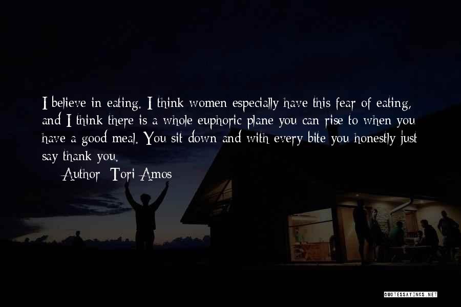 Tori Amos Quotes: I Believe In Eating. I Think Women Especially Have This Fear Of Eating, And I Think There Is A Whole