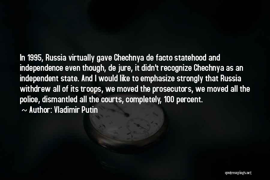 Vladimir Putin Quotes: In 1995, Russia Virtually Gave Chechnya De Facto Statehood And Independence Even Though, De Jure, It Didn't Recognize Chechnya As