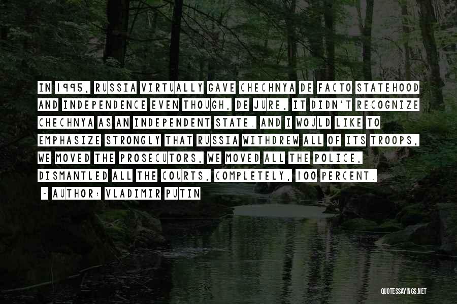 Vladimir Putin Quotes: In 1995, Russia Virtually Gave Chechnya De Facto Statehood And Independence Even Though, De Jure, It Didn't Recognize Chechnya As