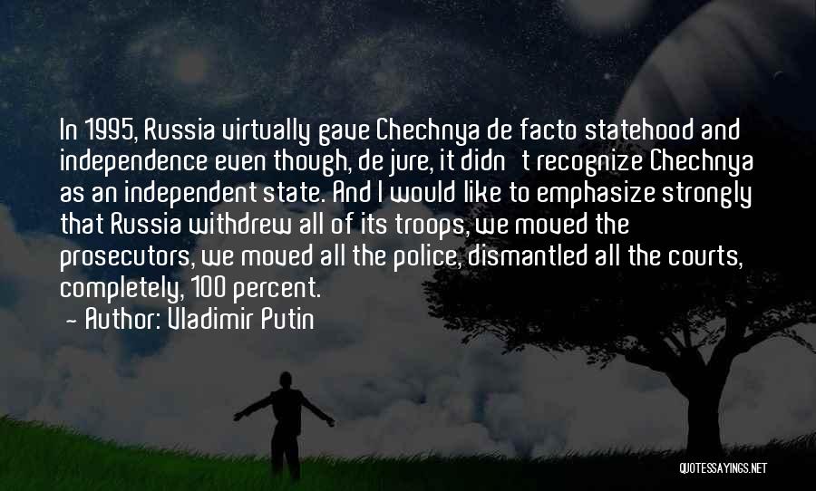 Vladimir Putin Quotes: In 1995, Russia Virtually Gave Chechnya De Facto Statehood And Independence Even Though, De Jure, It Didn't Recognize Chechnya As