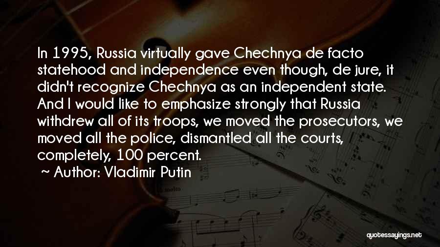 Vladimir Putin Quotes: In 1995, Russia Virtually Gave Chechnya De Facto Statehood And Independence Even Though, De Jure, It Didn't Recognize Chechnya As