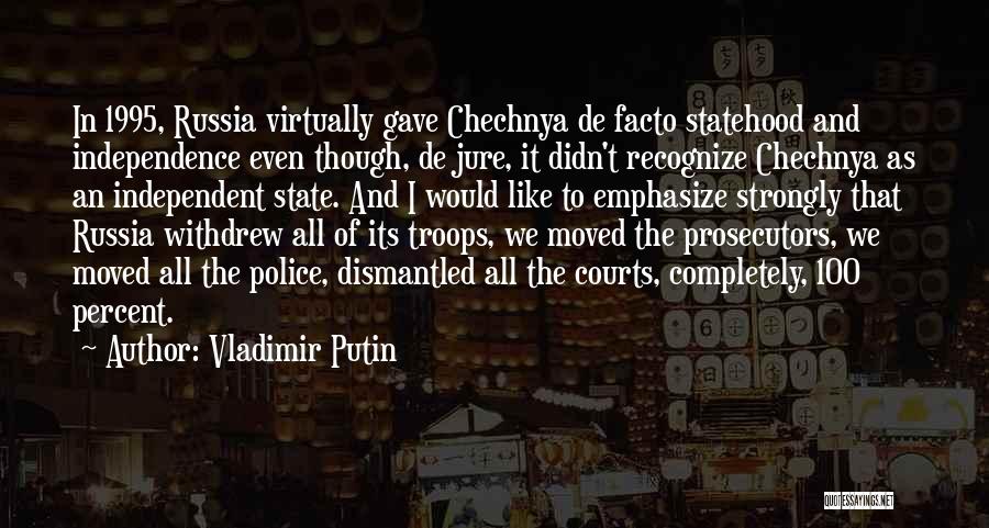 Vladimir Putin Quotes: In 1995, Russia Virtually Gave Chechnya De Facto Statehood And Independence Even Though, De Jure, It Didn't Recognize Chechnya As