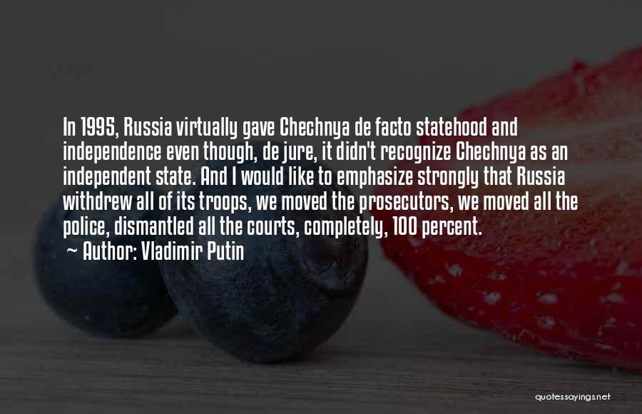 Vladimir Putin Quotes: In 1995, Russia Virtually Gave Chechnya De Facto Statehood And Independence Even Though, De Jure, It Didn't Recognize Chechnya As