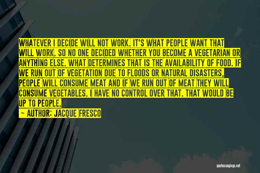 Jacque Fresco Quotes: Whatever I Decide Will Not Work. It's What People Want That Will Work. So No One Decided Whether You Become