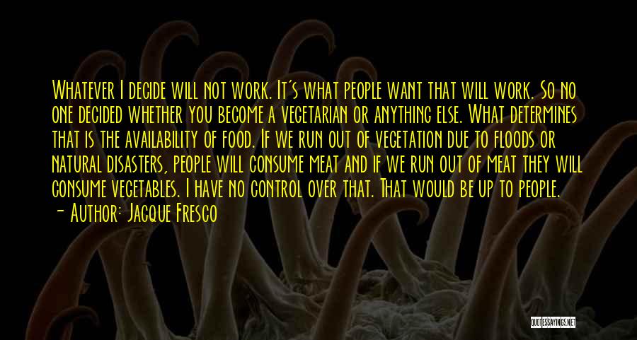 Jacque Fresco Quotes: Whatever I Decide Will Not Work. It's What People Want That Will Work. So No One Decided Whether You Become