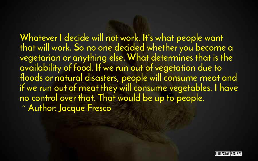 Jacque Fresco Quotes: Whatever I Decide Will Not Work. It's What People Want That Will Work. So No One Decided Whether You Become