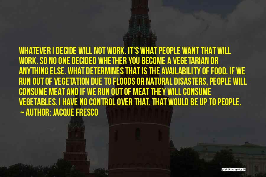 Jacque Fresco Quotes: Whatever I Decide Will Not Work. It's What People Want That Will Work. So No One Decided Whether You Become