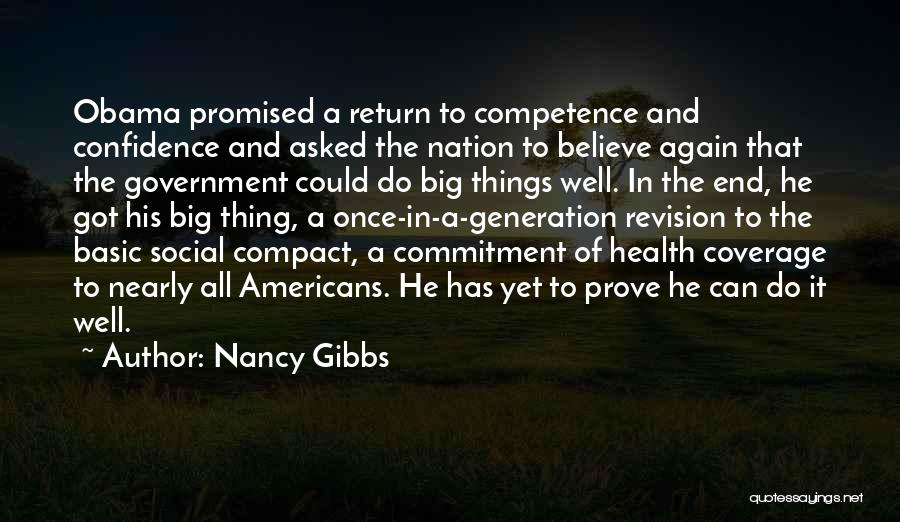 Nancy Gibbs Quotes: Obama Promised A Return To Competence And Confidence And Asked The Nation To Believe Again That The Government Could Do