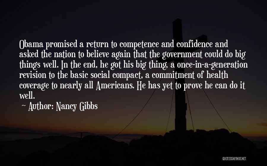 Nancy Gibbs Quotes: Obama Promised A Return To Competence And Confidence And Asked The Nation To Believe Again That The Government Could Do