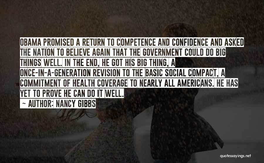 Nancy Gibbs Quotes: Obama Promised A Return To Competence And Confidence And Asked The Nation To Believe Again That The Government Could Do