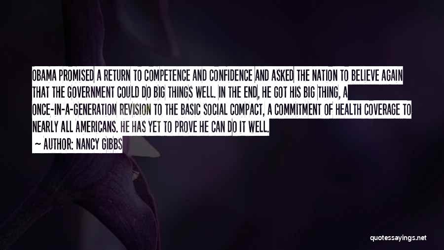 Nancy Gibbs Quotes: Obama Promised A Return To Competence And Confidence And Asked The Nation To Believe Again That The Government Could Do