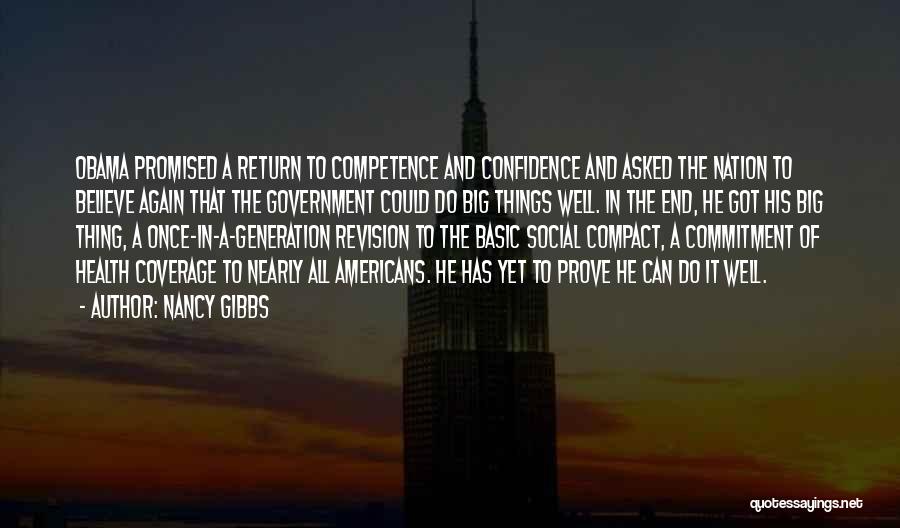 Nancy Gibbs Quotes: Obama Promised A Return To Competence And Confidence And Asked The Nation To Believe Again That The Government Could Do