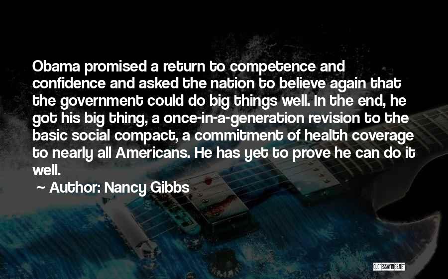 Nancy Gibbs Quotes: Obama Promised A Return To Competence And Confidence And Asked The Nation To Believe Again That The Government Could Do