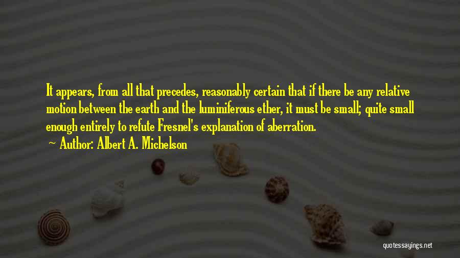 Albert A. Michelson Quotes: It Appears, From All That Precedes, Reasonably Certain That If There Be Any Relative Motion Between The Earth And The