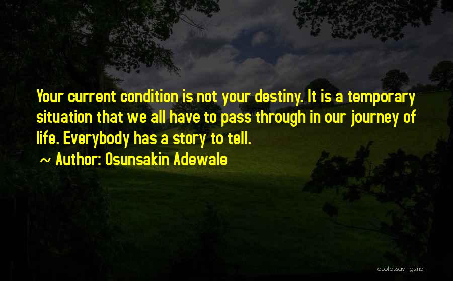 Osunsakin Adewale Quotes: Your Current Condition Is Not Your Destiny. It Is A Temporary Situation That We All Have To Pass Through In