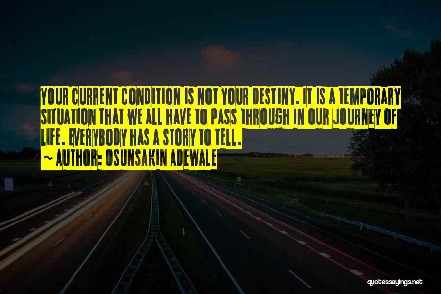 Osunsakin Adewale Quotes: Your Current Condition Is Not Your Destiny. It Is A Temporary Situation That We All Have To Pass Through In