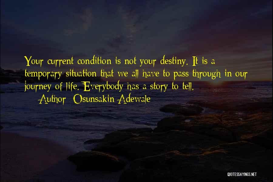 Osunsakin Adewale Quotes: Your Current Condition Is Not Your Destiny. It Is A Temporary Situation That We All Have To Pass Through In