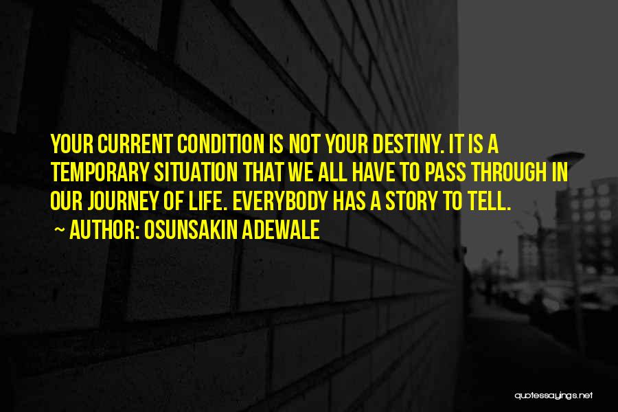 Osunsakin Adewale Quotes: Your Current Condition Is Not Your Destiny. It Is A Temporary Situation That We All Have To Pass Through In