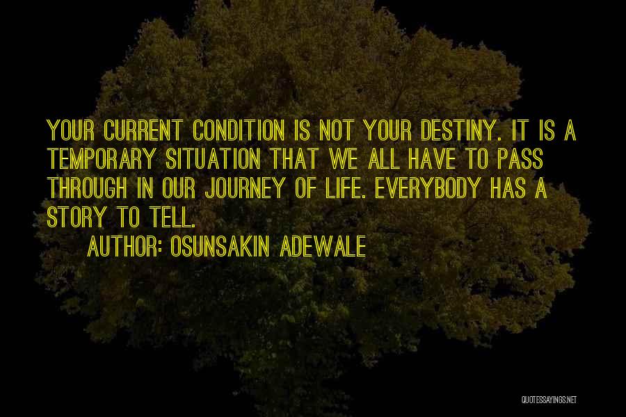 Osunsakin Adewale Quotes: Your Current Condition Is Not Your Destiny. It Is A Temporary Situation That We All Have To Pass Through In