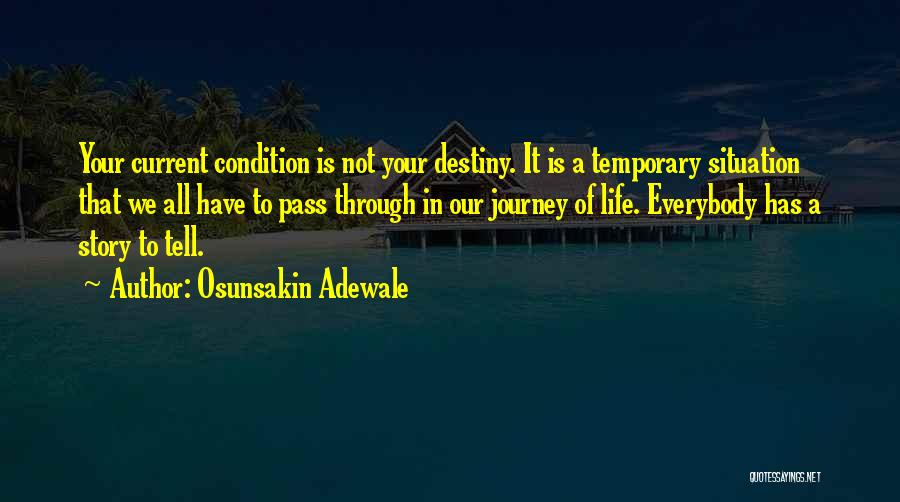 Osunsakin Adewale Quotes: Your Current Condition Is Not Your Destiny. It Is A Temporary Situation That We All Have To Pass Through In