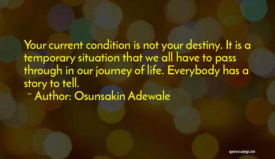 Osunsakin Adewale Quotes: Your Current Condition Is Not Your Destiny. It Is A Temporary Situation That We All Have To Pass Through In