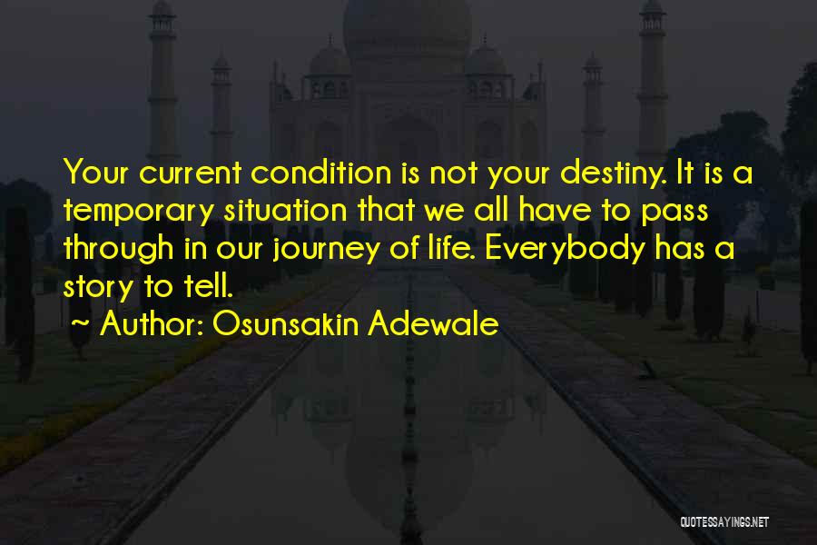 Osunsakin Adewale Quotes: Your Current Condition Is Not Your Destiny. It Is A Temporary Situation That We All Have To Pass Through In