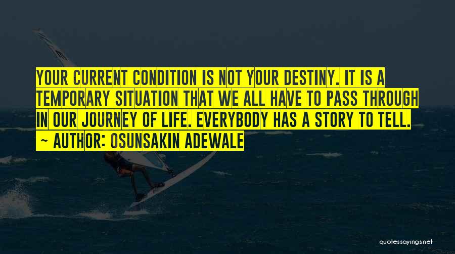 Osunsakin Adewale Quotes: Your Current Condition Is Not Your Destiny. It Is A Temporary Situation That We All Have To Pass Through In